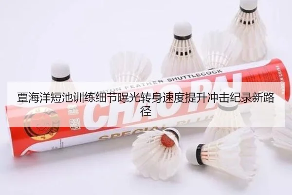覃海洋短池训练细节曝光转身速度提升冲击纪录新路径